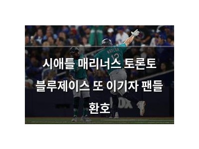 시애틀 매리너스 토론토 블루제이스 또 이기자 팬들 환호