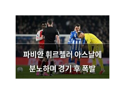 파비안 휘르첼러 아스날에 분노하며 경기 후 폭발