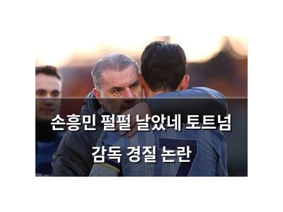 손흥민 펄펄 날았네 토트넘 감독 경질 논란