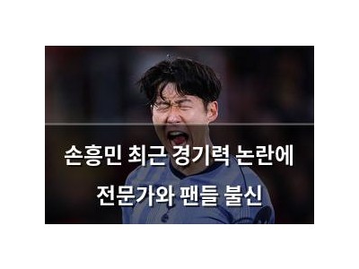 손흥민 최근 경기력 논란에 전문가와 팬들 불신