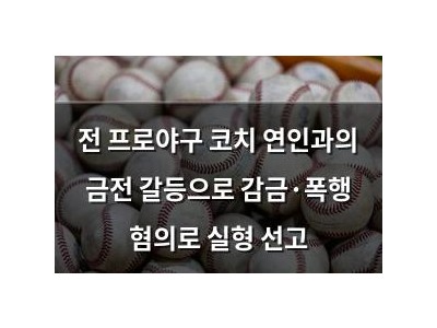 전 프로야구 코치 연인과의 금전 갈등으로 감금·폭행 혐의로 실형 선고