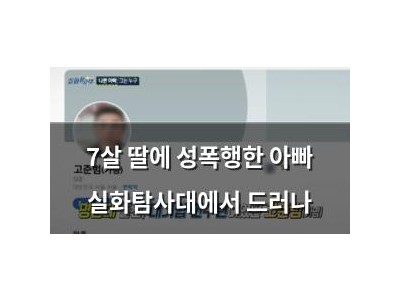 7살 딸에 성폭행한 아빠 실화탐사대에서 드러나