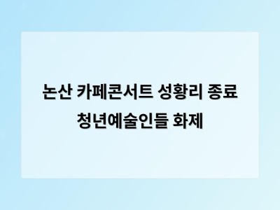 논산 카페콘서트 성황리 종료 청년예술인들 화제