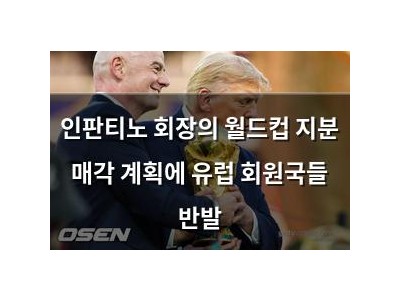 인판티노 회장의 월드컵 지분 매각 계획에 유럽 회원국들 반발