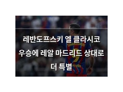 레반도프스키 엘 클라시코 우승에 레알 마드리드 상대로 더 특별