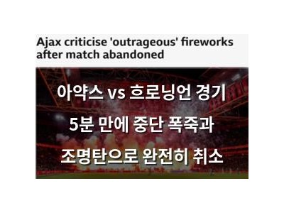 아약스 vs 흐로닝언 경기 5분 만에 중단 폭죽과 조명탄으로 완전히 취소
