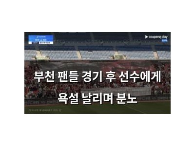 부천 팬들 경기 후 선수에게 욕설 날리며 분노