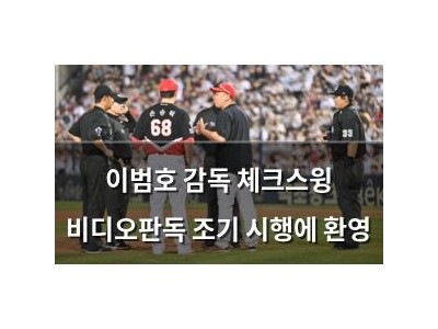 이범호 감독 체크스윙 비디오판독 조기 시행에 환영