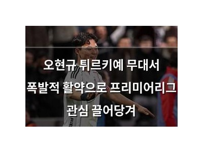 오현규 튀르키예 무대서 폭발적 활약으로 프리미어리그 관심 끌어당겨