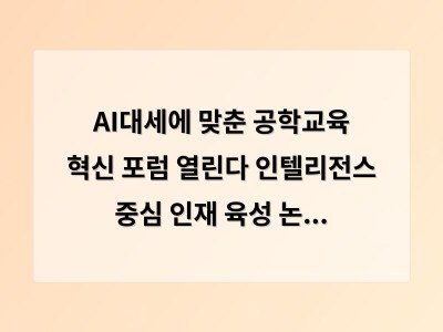 AI대세에 맞춘 공학교육 혁신 포럼 열린다 인텔리전스 중심 인재 육성 논의