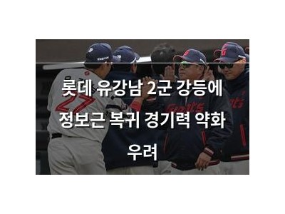 롯데 유강남 2군 강등에 정보근 복귀 경기력 약화 우려