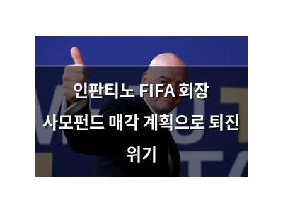 인판티노 FIFA 회장 사모펀드 매각 계획으로 퇴진 위기