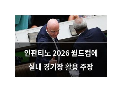 인판티노 2026 월드컵에 실내 경기장 활용 주장