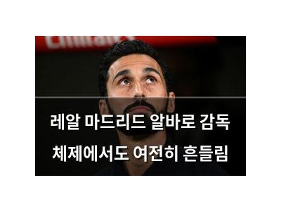 레알 마드리드 알바로 감독 체제에서도 여전히 흔들림