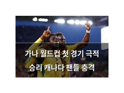 가나 월드컵 첫 경기 극적 승리 캐나다 팬들 충격