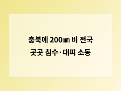 충북 폭우로 전국 곳곳 침수 피해 발생 대규모 인명 피해와 교통 혼란